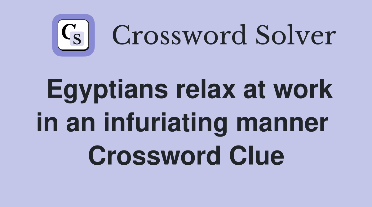 Egyptians relax at work in an infuriating manner  Crossword Clue