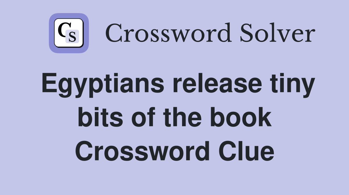 Egyptians release tiny bits of the book Crossword Clue