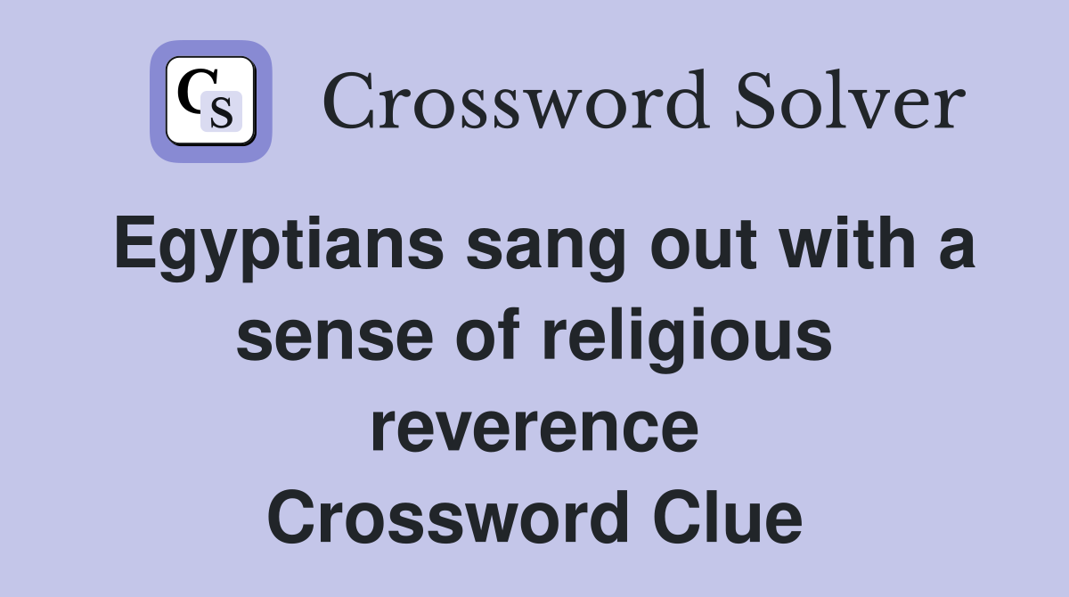 Egyptians sang out with a sense of religious reverence Crossword Clue