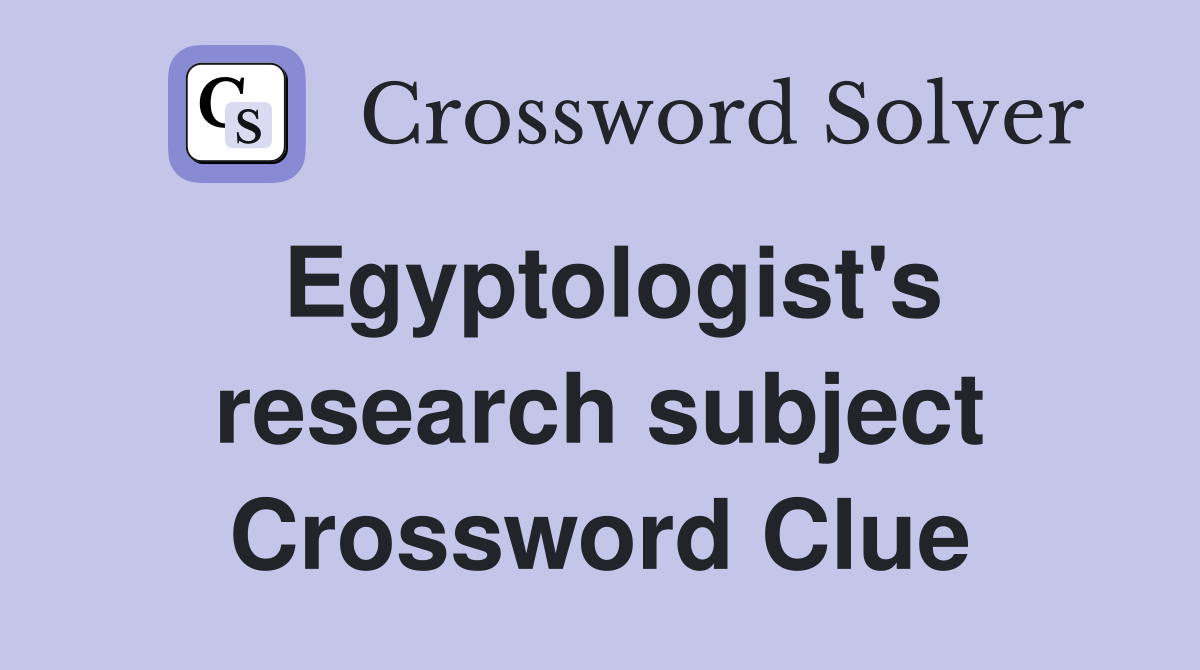 Egyptologist's research subject Crossword Clue
