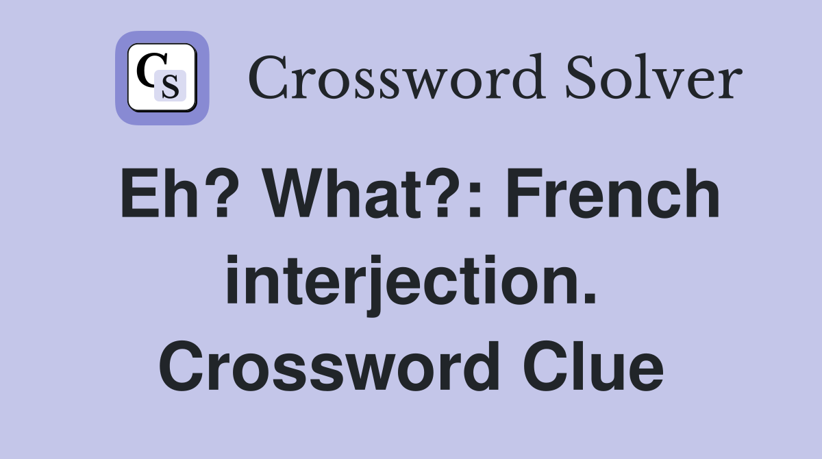 Eh? What?: French interjection. Crossword Clue