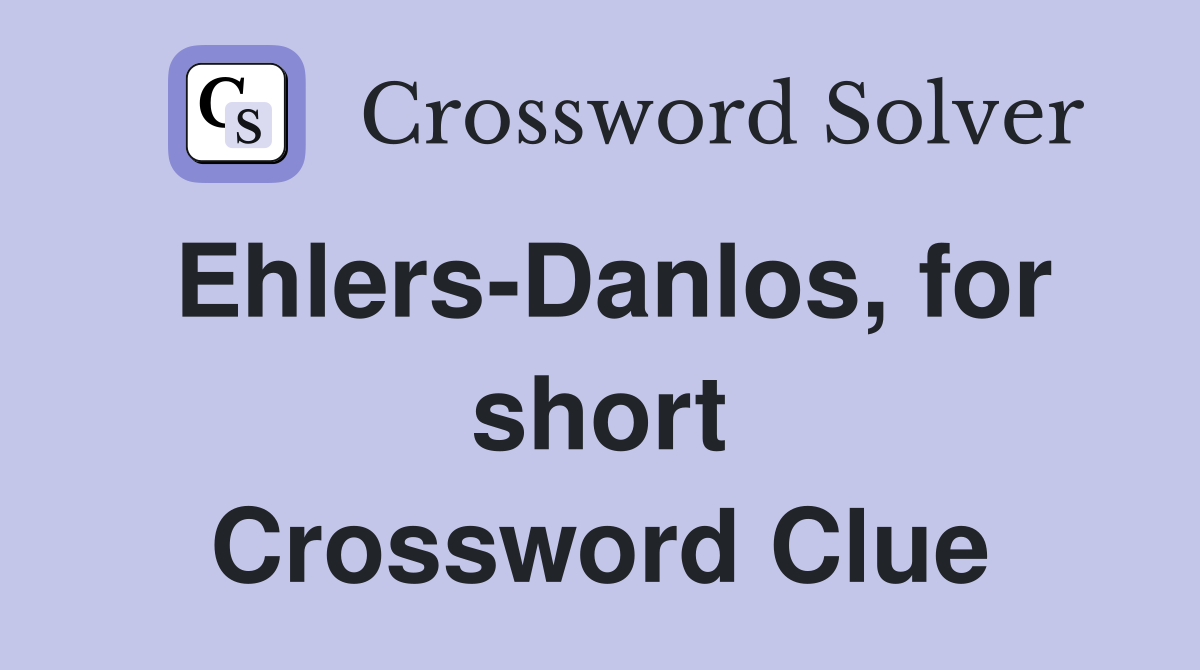 Ehlers-Danlos, for short Crossword Clue