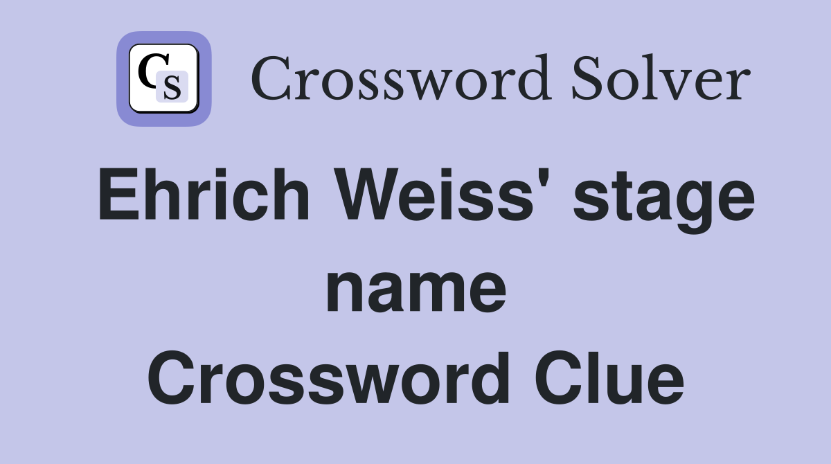 Ehrich Weiss' stage name Crossword Clue