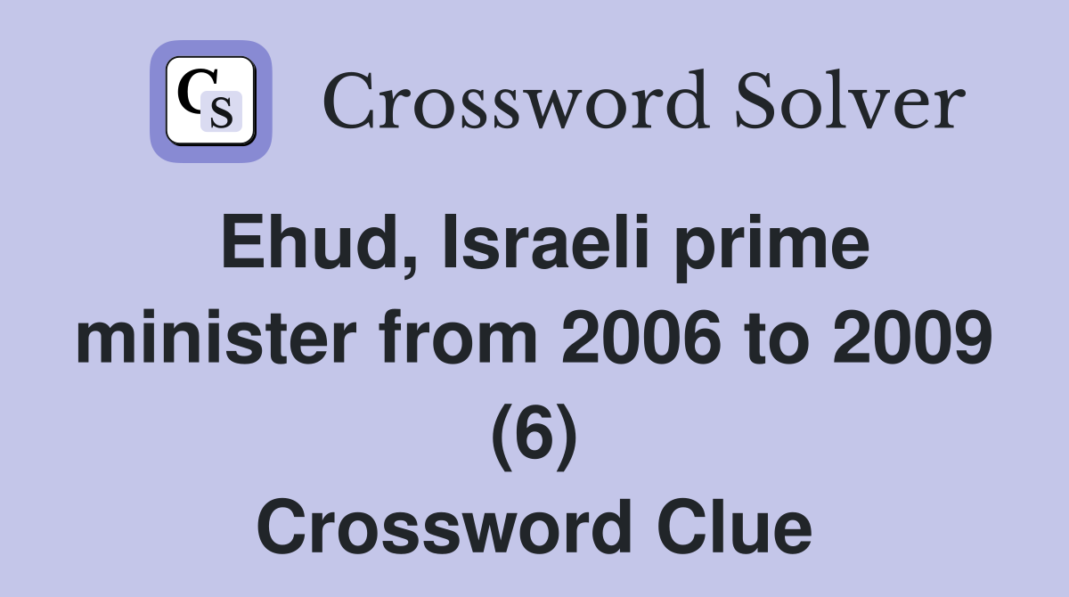 Ehud, Israeli prime minister from 2006 to 2009 (6) Crossword Clue