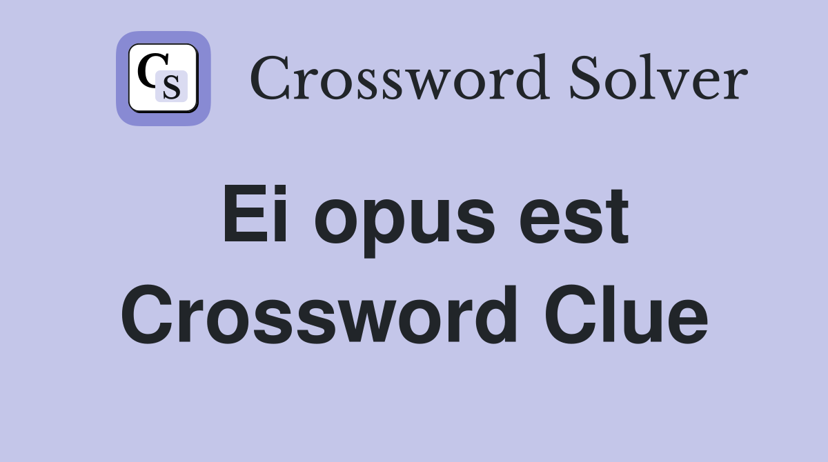 Ei opus est Crossword Clue