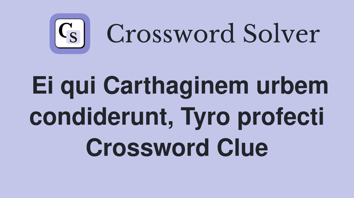 Ei qui Carthaginem urbem condiderunt, Tyro profecti Crossword Clue