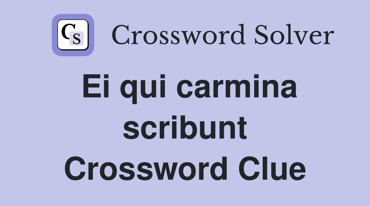 Ei qui carmina scribunt Crossword Clue