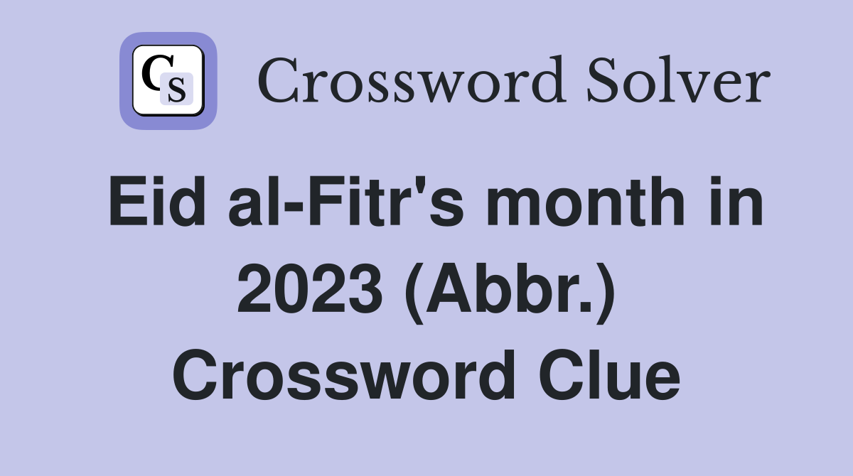 Eid al-Fitr's month in 2023 (Abbr.) Crossword Clue