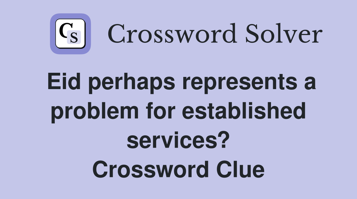 Eid perhaps represents a problem for established services? Crossword Clue