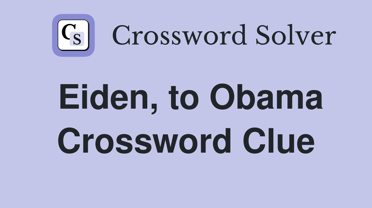 Eiden, to Obama Crossword Clue