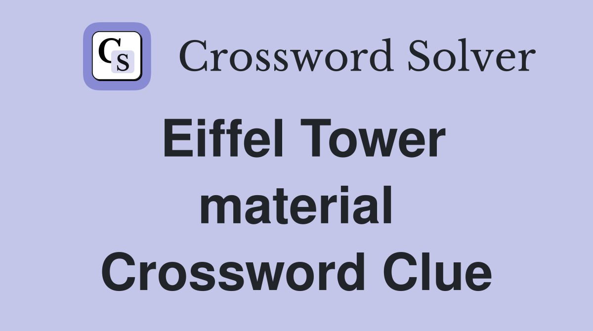 Eiffel Tower material Crossword Clue