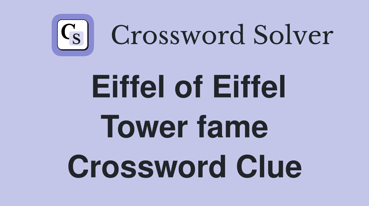 Eiffel of Eiffel Tower fame Crossword Clue