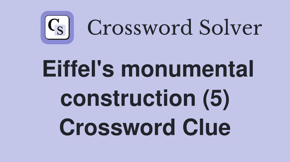 Eiffel's monumental construction (5) Crossword Clue