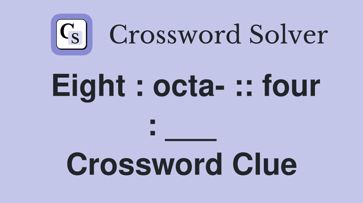 Eight : octa- :: four : ___ Crossword Clue