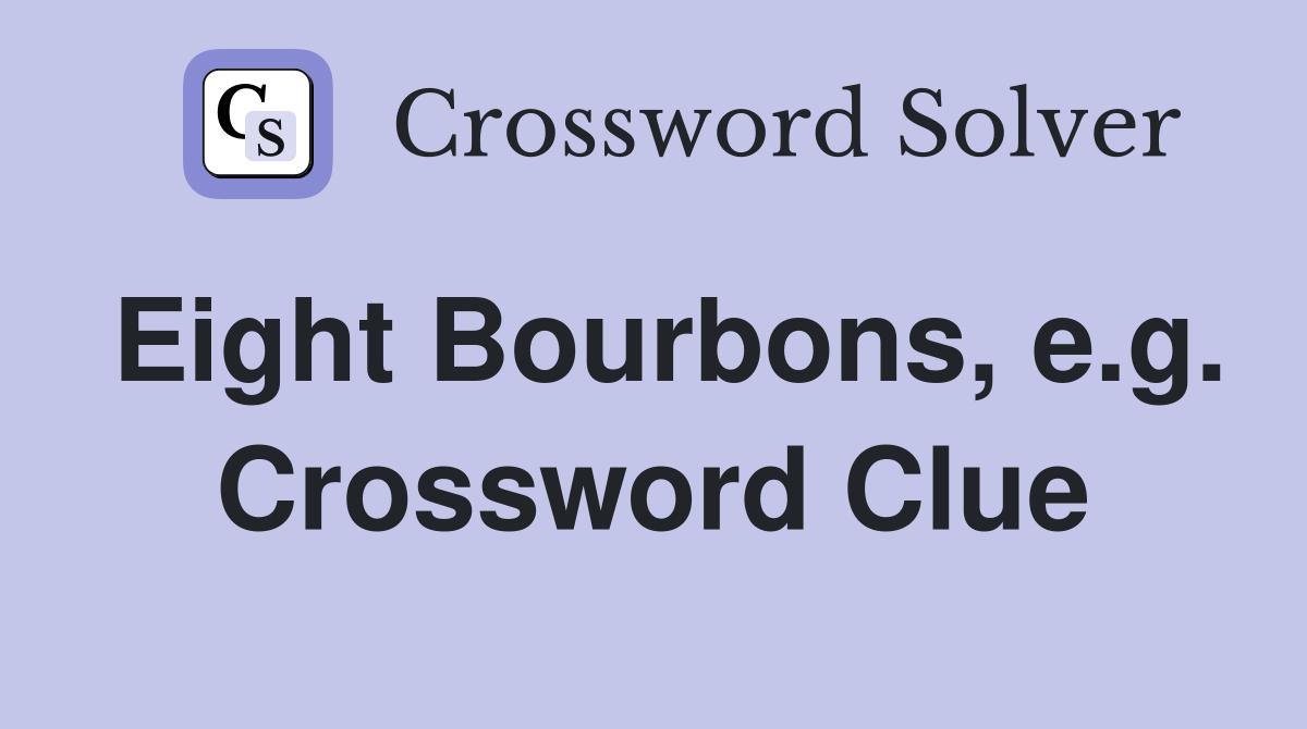 Eight Bourbons, e.g. Crossword Clue