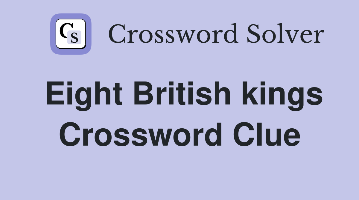 Eight British kings Crossword Clue