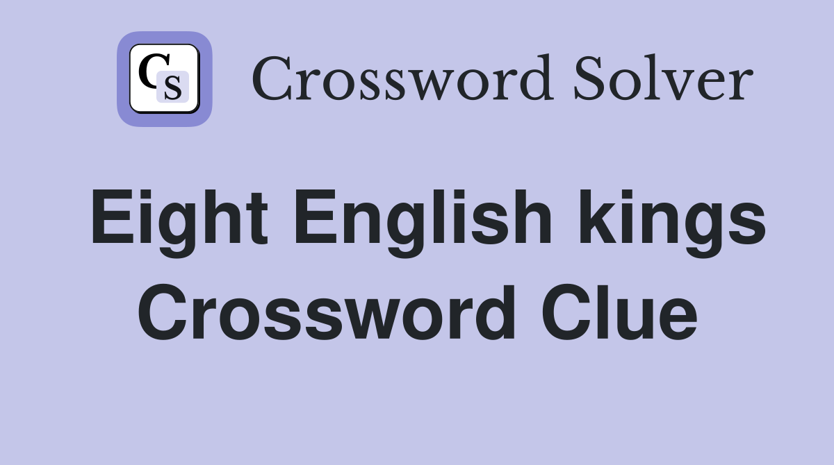 Eight English kings Crossword Clue