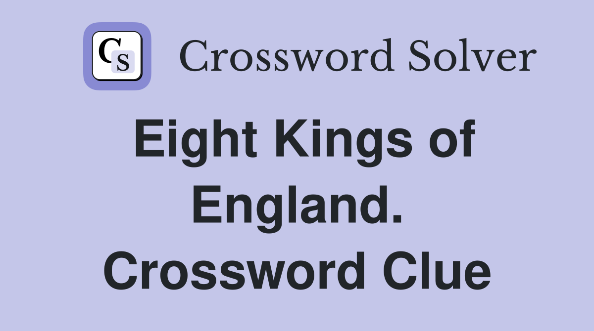 Eight Kings of England. Crossword Clue