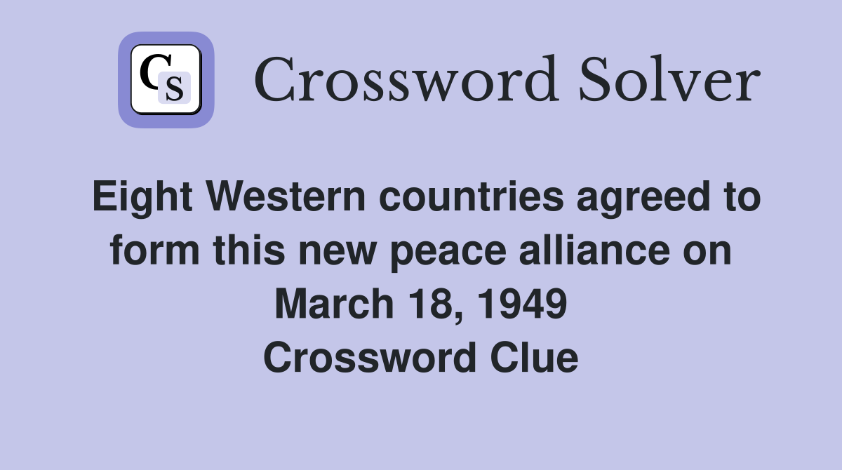 Eight Western countries agreed to form this new peace alliance on March 18, 1949 Crossword Clue