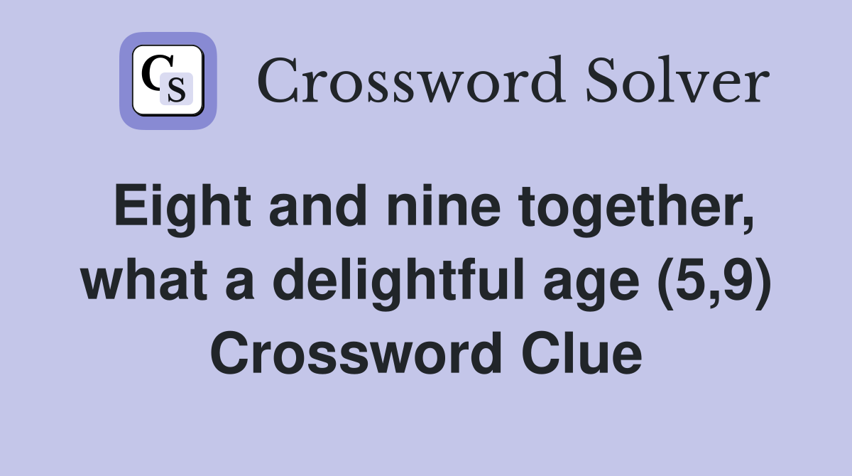 Eight and nine together, what a delightful age (5,9) Crossword Clue