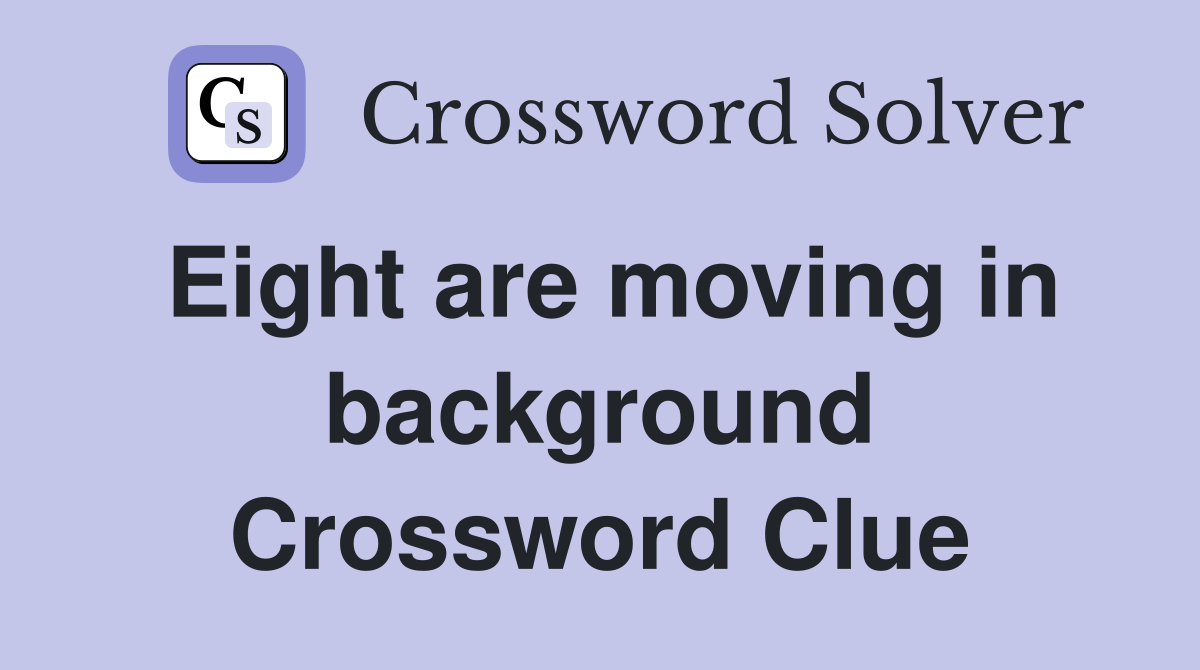 Eight are moving in background Crossword Clue