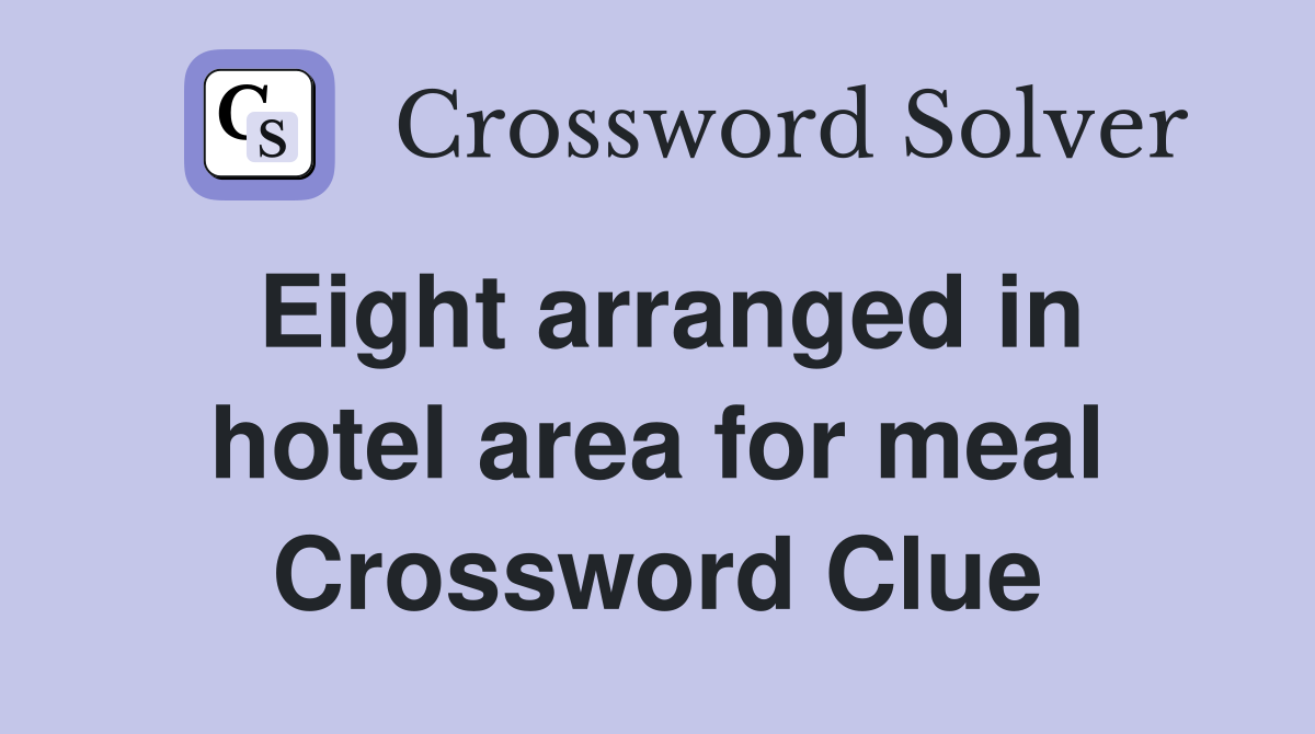 Eight arranged in hotel area for meal Crossword Clue