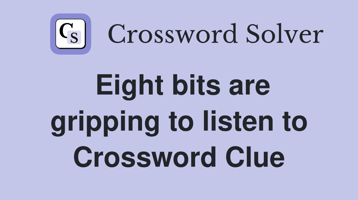 Eight bits are gripping to listen to Crossword Clue