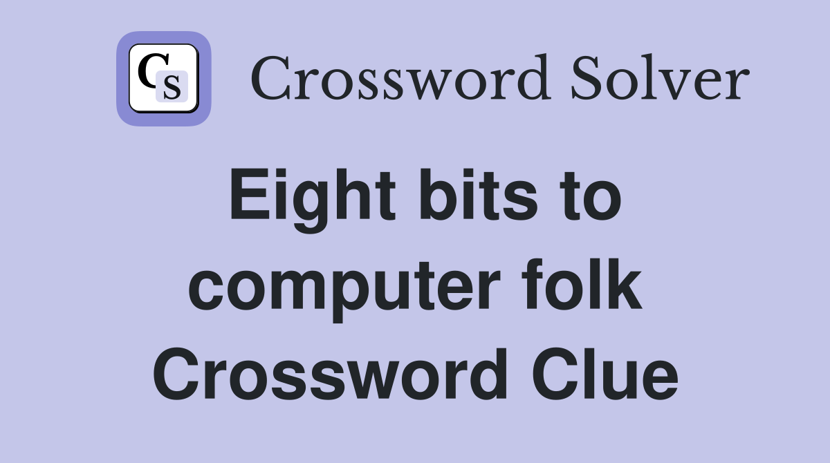 Eight bits to computer folk Crossword Clue