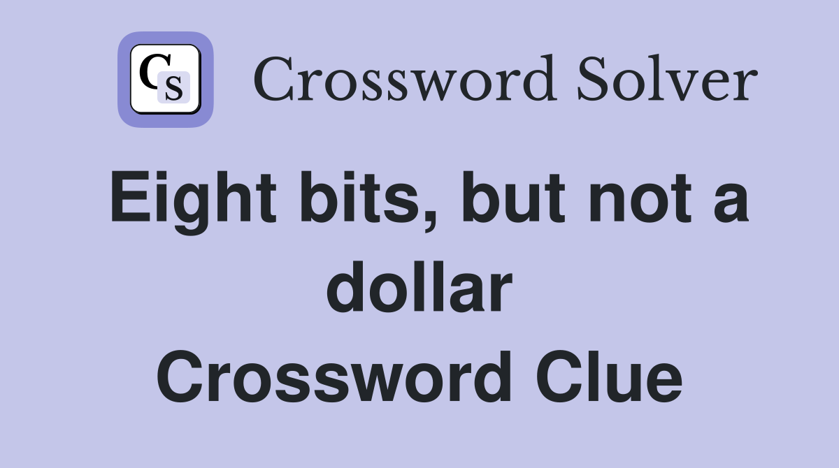 Eight bits, but not a dollar Crossword Clue