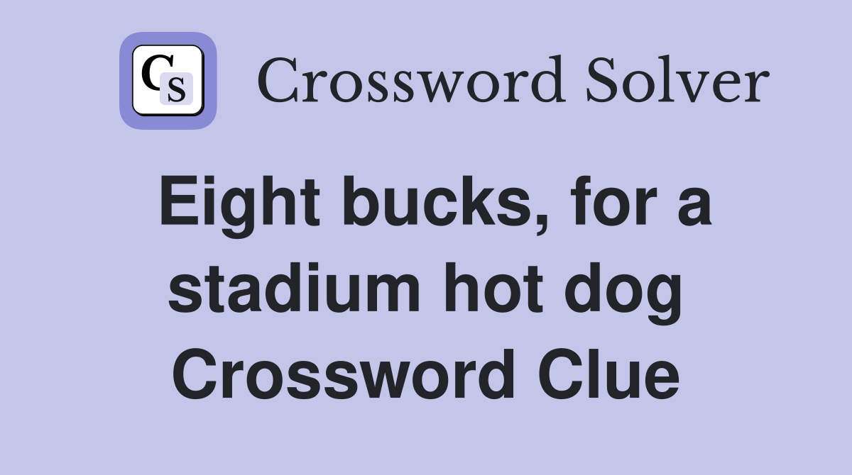 Eight bucks, for a stadium hot dog Crossword Clue