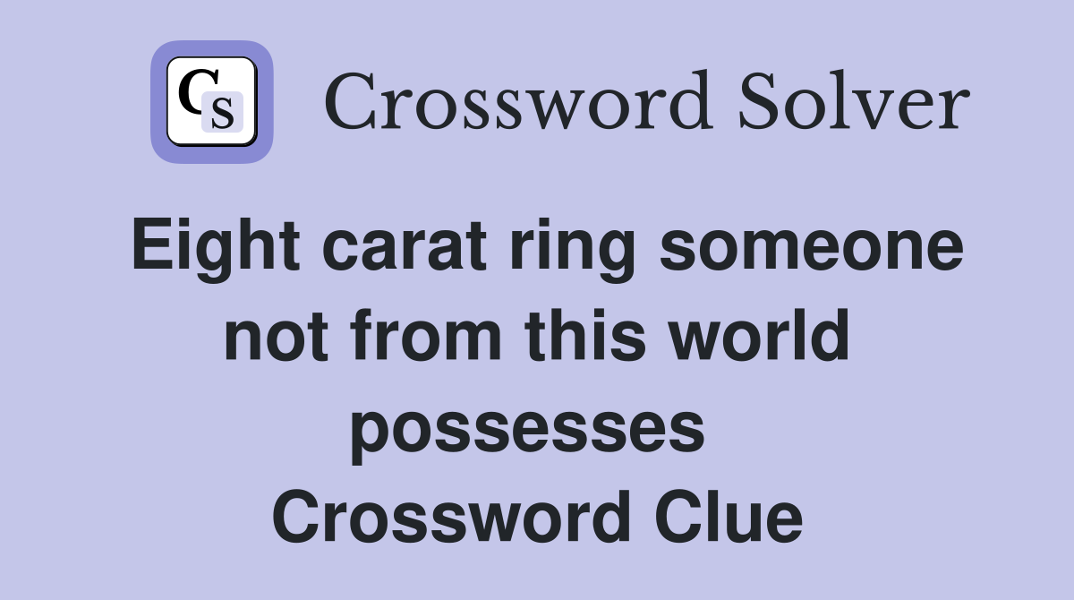 Eight carat ring someone not from this world possesses  Crossword Clue