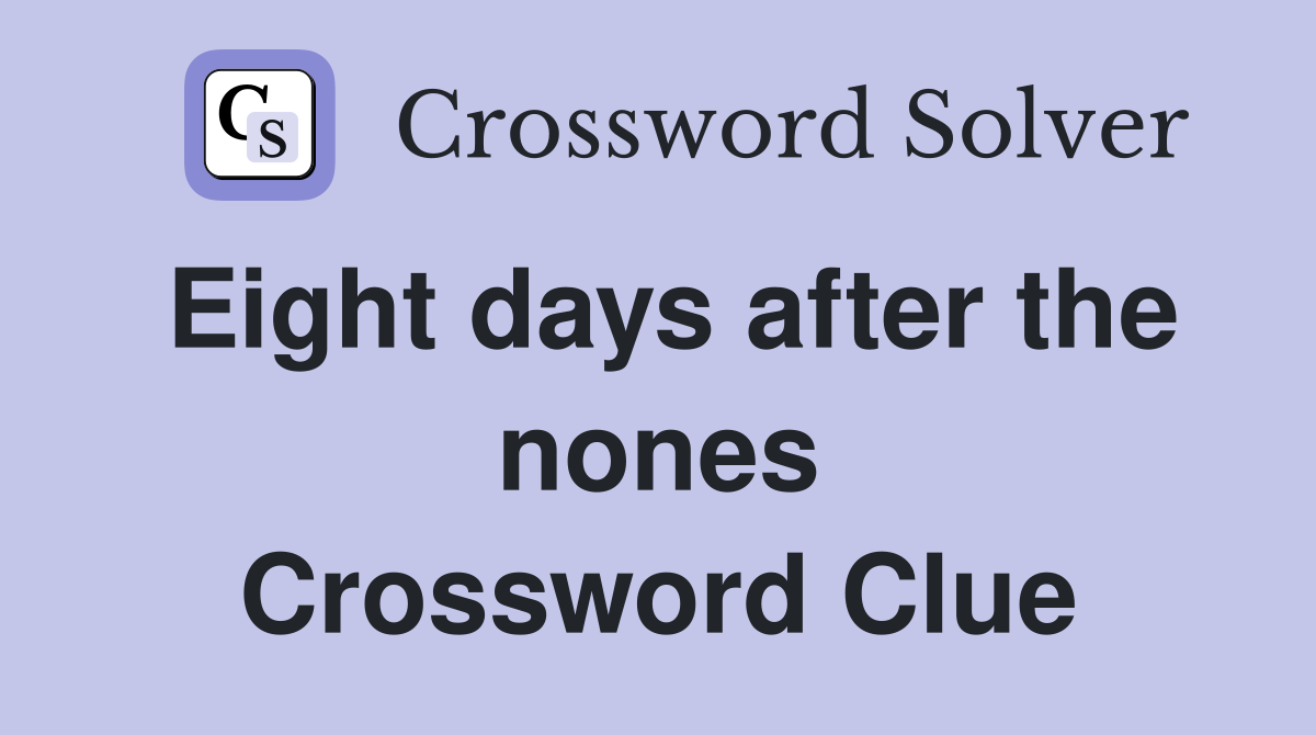 Eight days after the nones Crossword Clue