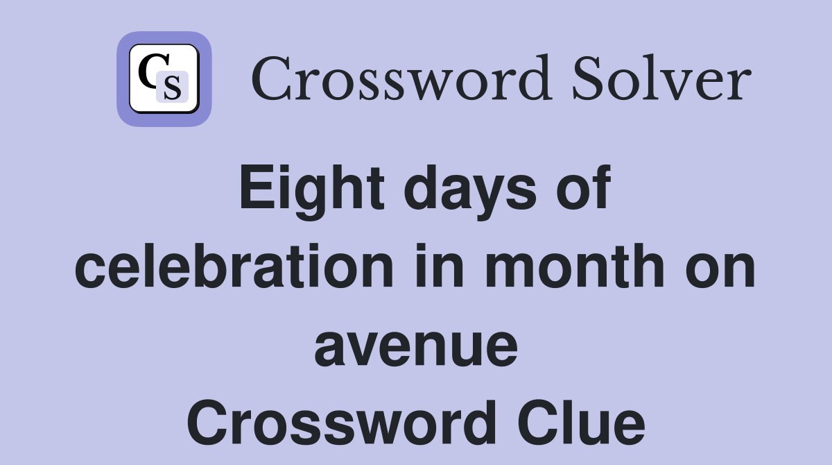 Eight days of celebration in month on avenue Crossword Clue
