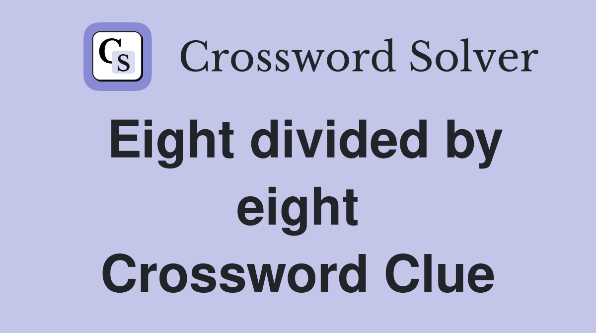 Eight divided by eight Crossword Clue