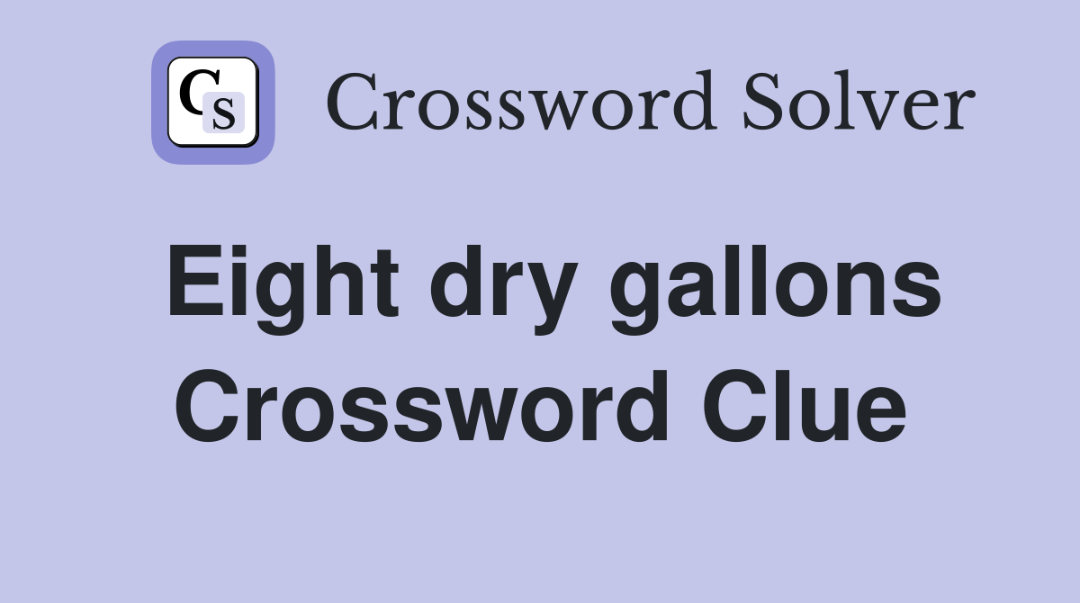 Eight dry gallons Crossword Clue