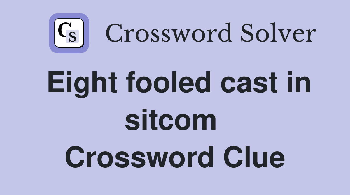 Eight fooled cast in sitcom  Crossword Clue