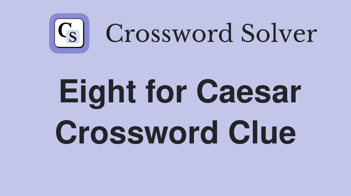 Eight for Caesar Crossword Clue