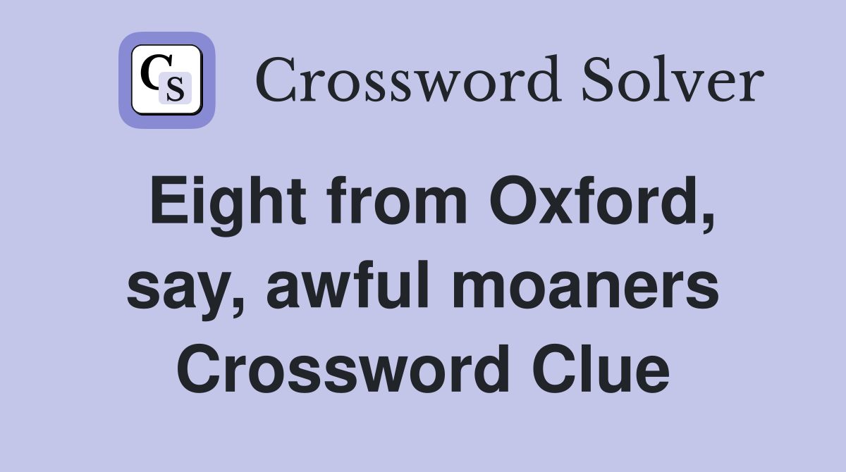 Eight from Oxford, say, awful moaners Crossword Clue