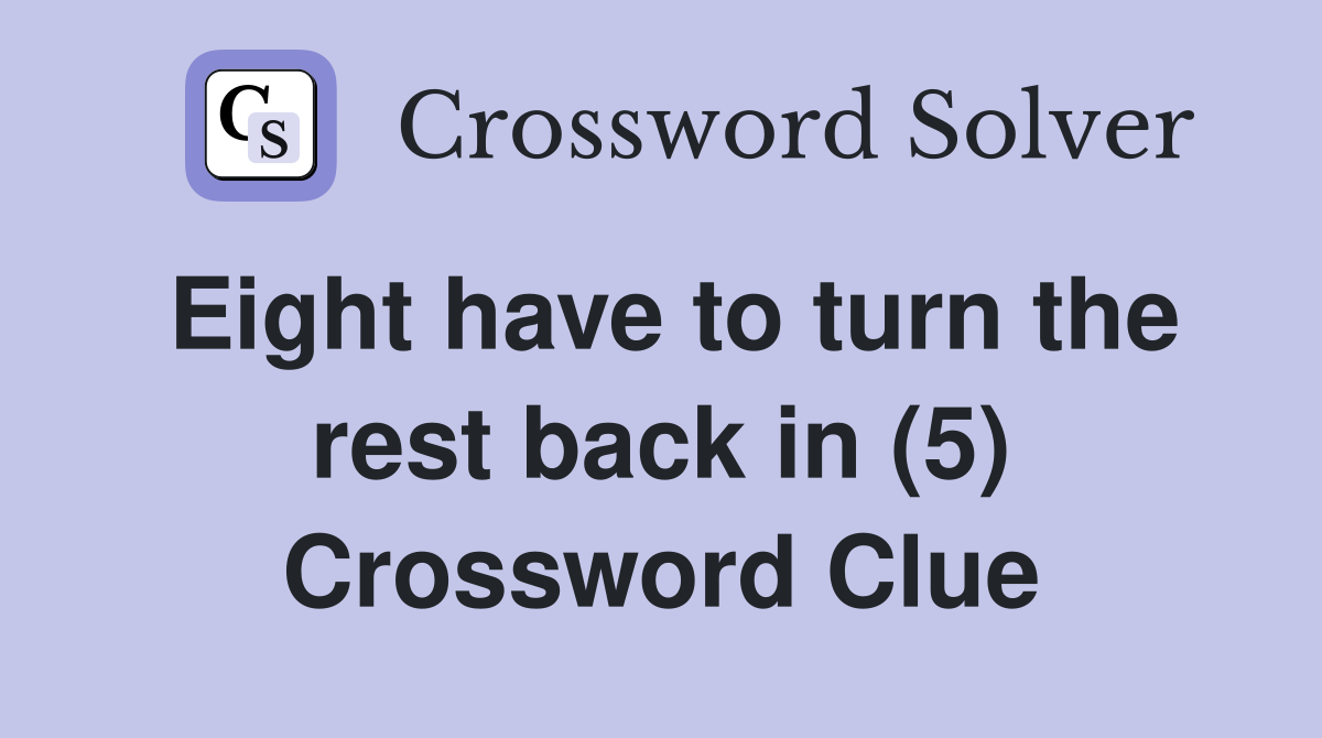 Eight have to turn the rest back in (5) Crossword Clue