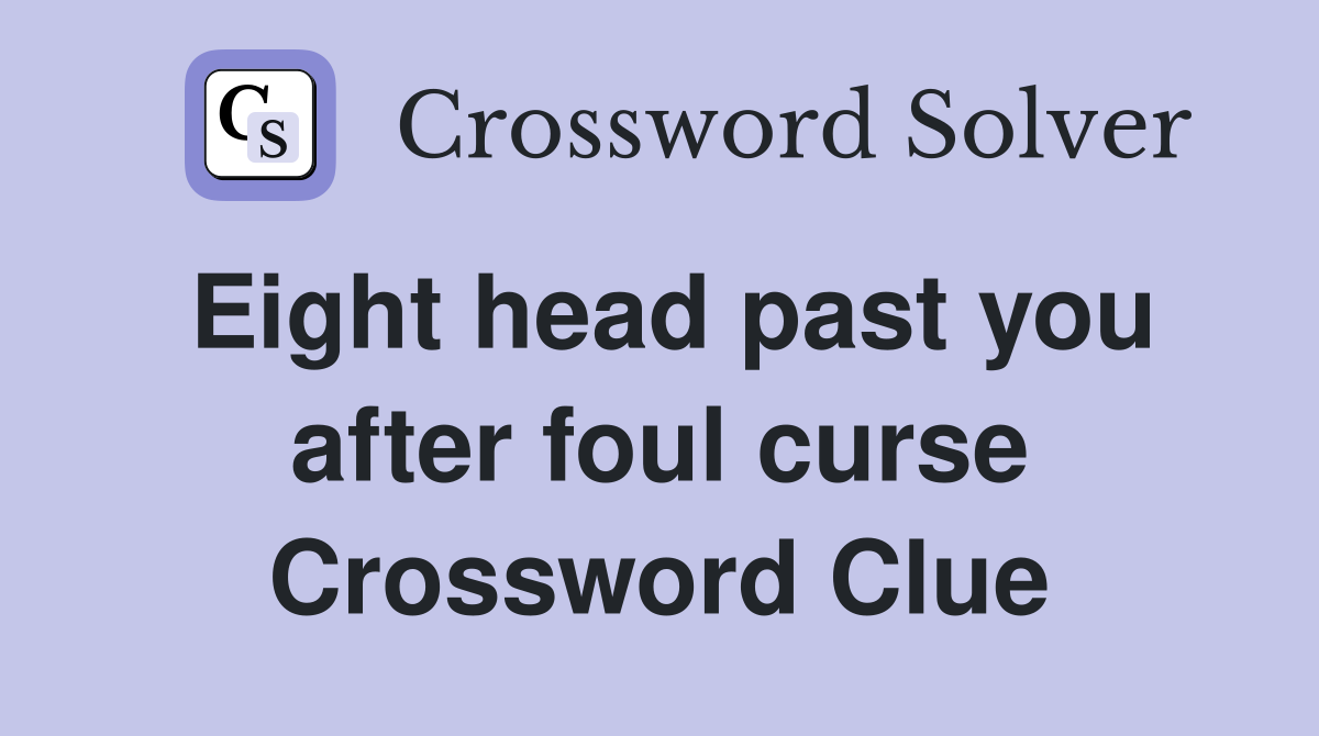 Eight head past you after foul curse Crossword Clue