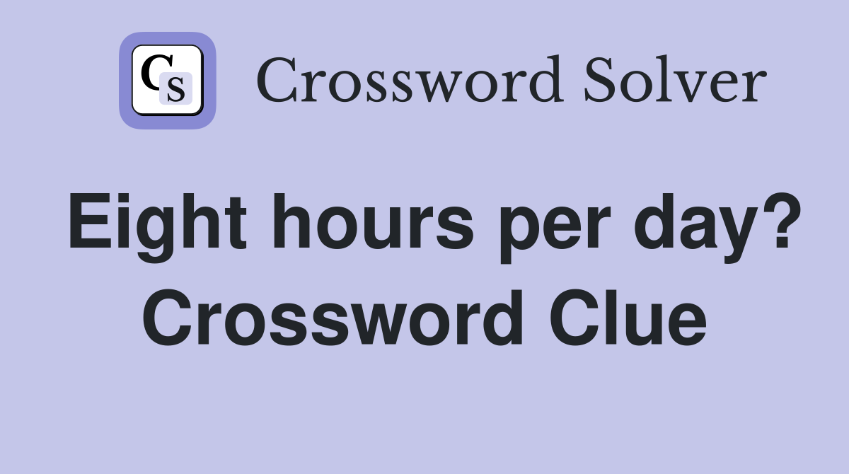 Eight hours per day? Crossword Clue