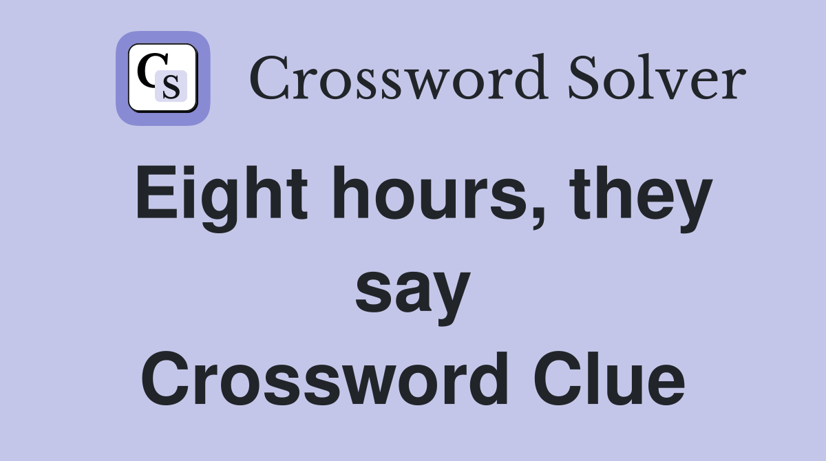 Eight hours, they say Crossword Clue