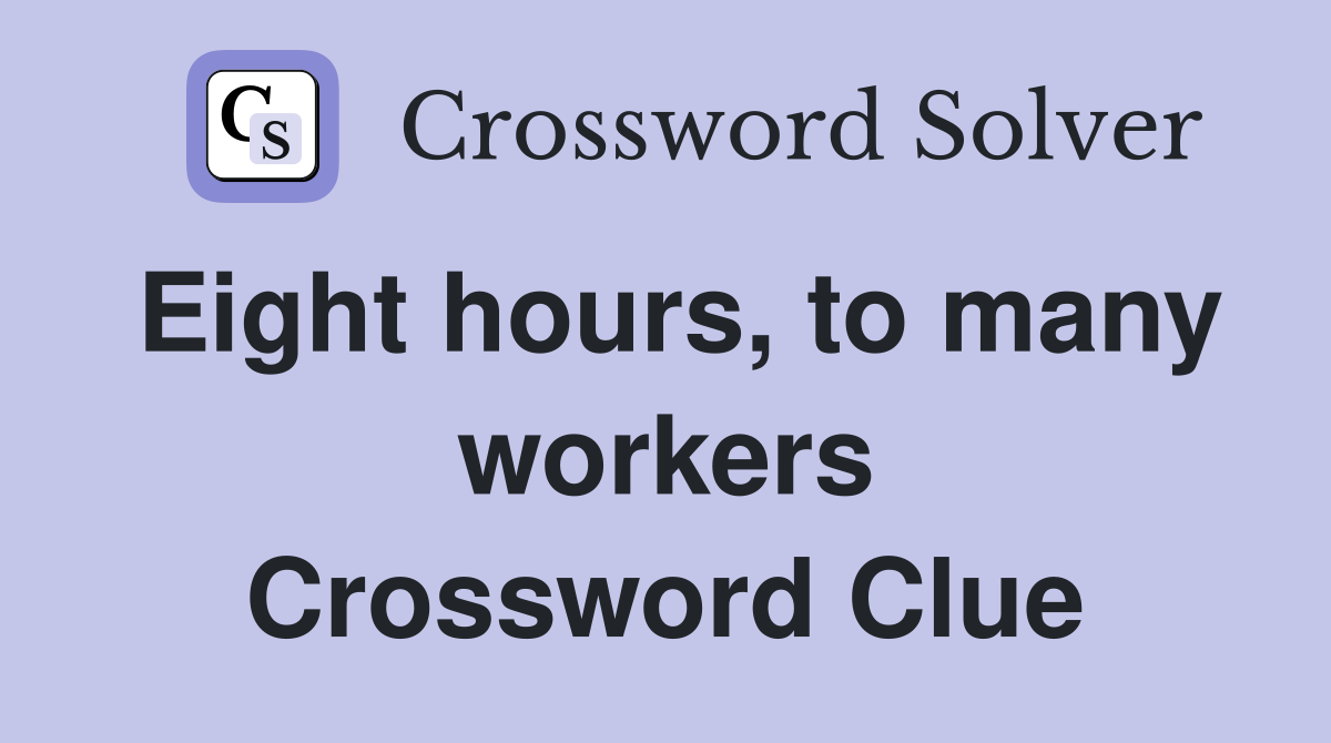 Eight hours, to many workers Crossword Clue