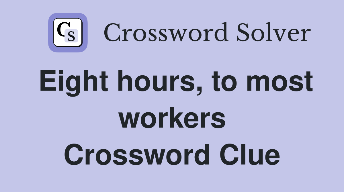 Eight hours, to most workers Crossword Clue