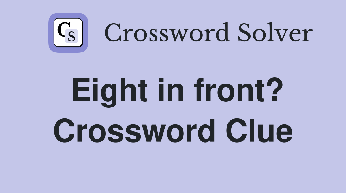 Eight in front? Crossword Clue