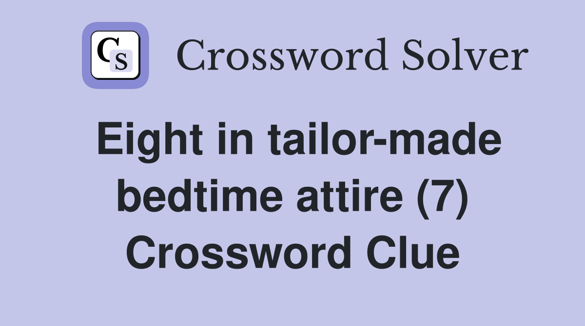 Eight in tailor-made bedtime attire (7) Crossword Clue