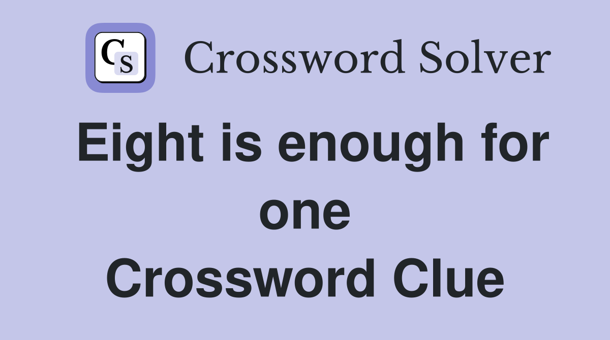 Eight is enough for one Crossword Clue
