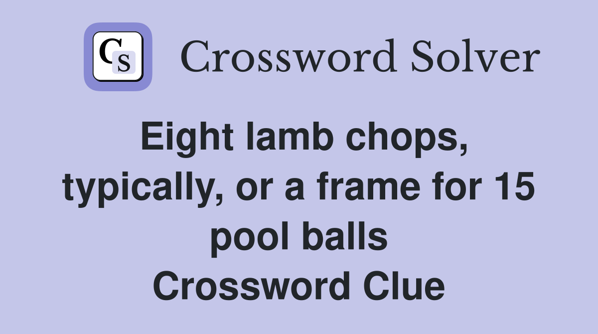 Eight lamb chops, typically, or a frame for 15 pool balls Crossword Clue
