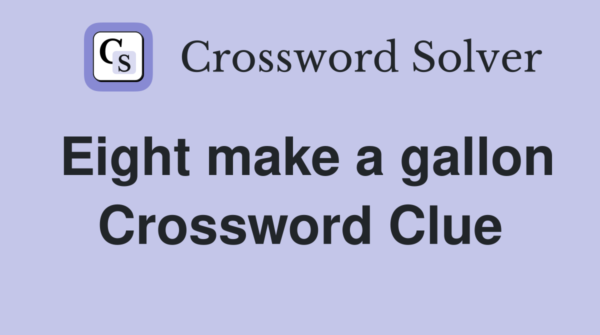 Eight make a gallon Crossword Clue