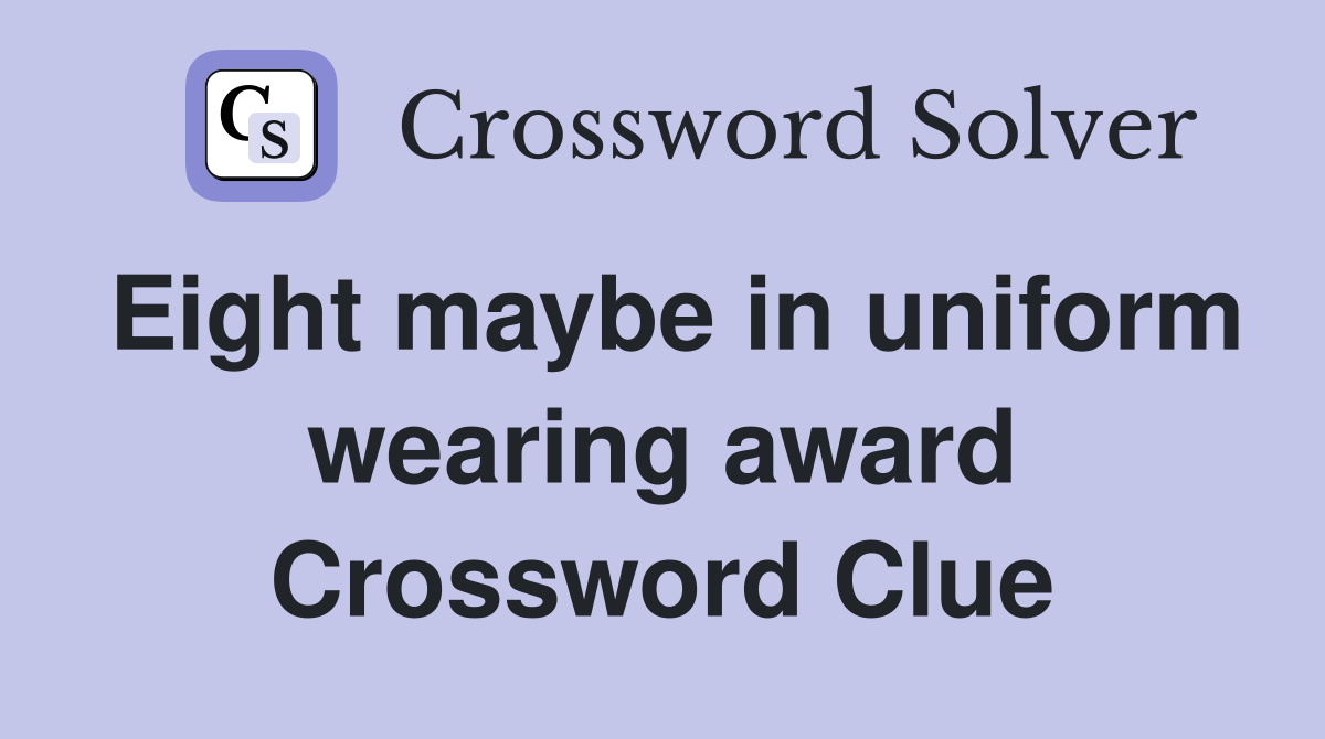 Eight maybe in uniform wearing award Crossword Clue